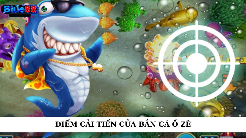 Điểm cải tiến vượt trội của bắn cá ồ zê