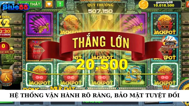 Hệ thống vận hành rõ ràng, bảo mật tuyệt đối