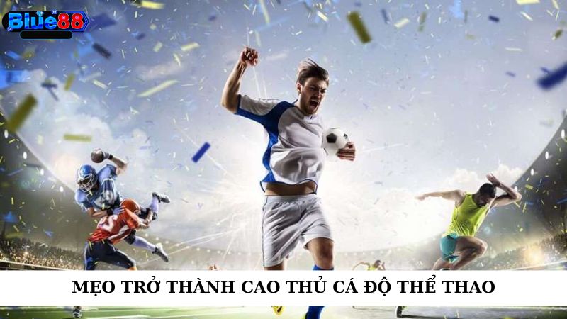 Mẹo trở thành cao thủ cá độ thể thao