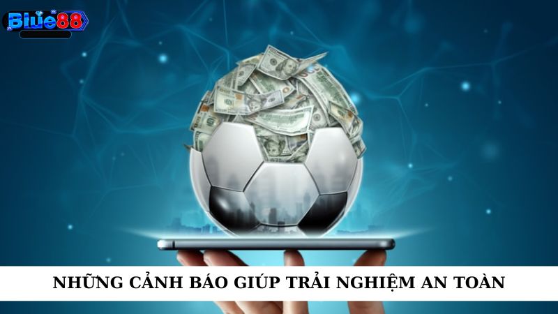 Những cảnh báo giúp trải nghiệm an toàn