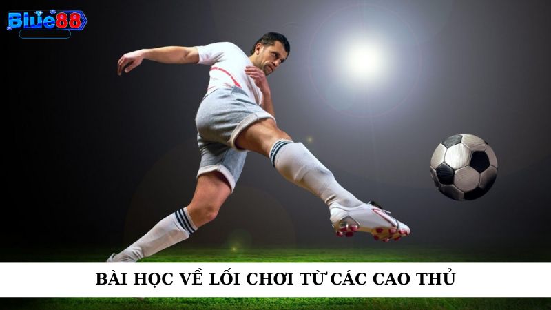 Bài học về lối chơi từ các cao thủ 