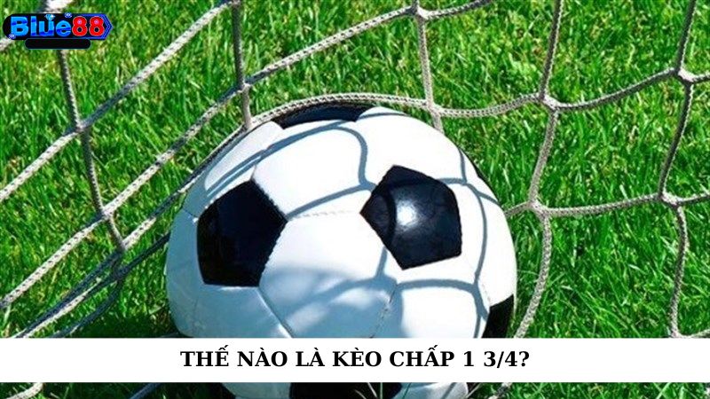 Thế nào là kèo chấp 1 3/4?