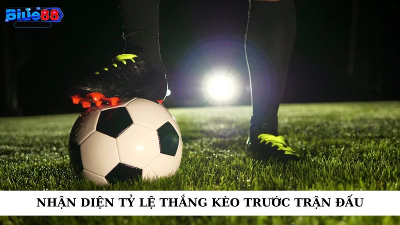 Nhận diện tỷ lệ thắng kèo trước trận đấu