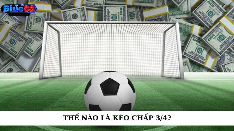 Thế nào là kèo chấp 3/4?