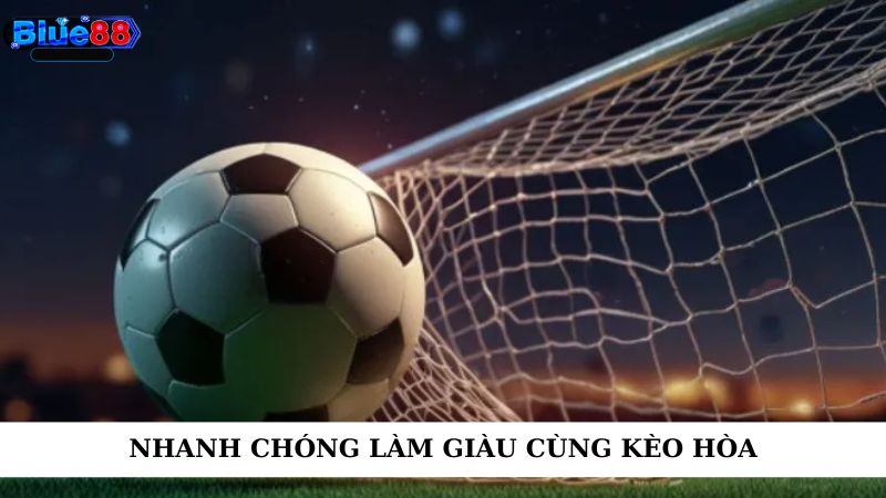 Nhanh chóng làm giàu cùng kèo hòa