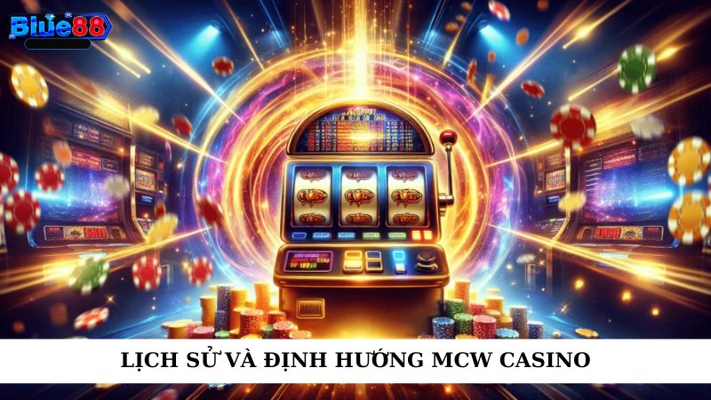 Lịch sử và định hướng MCW casino