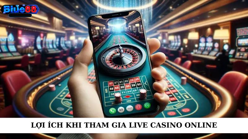 Lợi ích khi tham gia live casino online