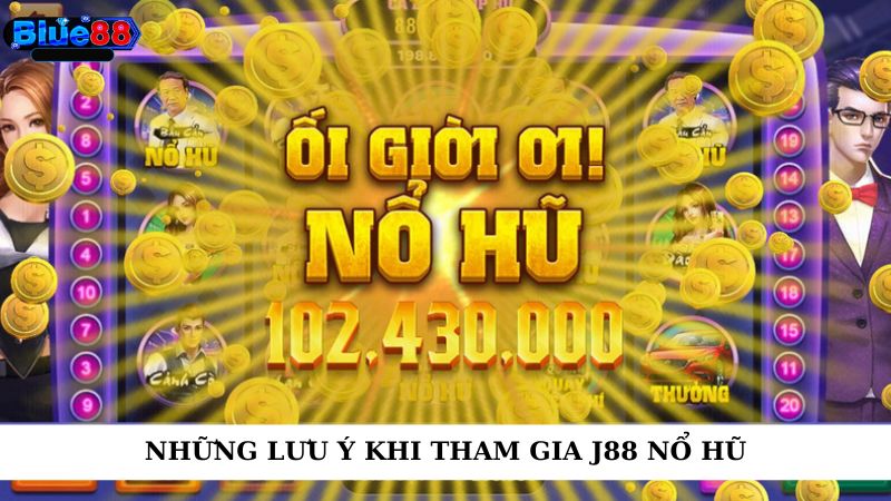 Những lưu ý khi tham gia J88 nổ hũ