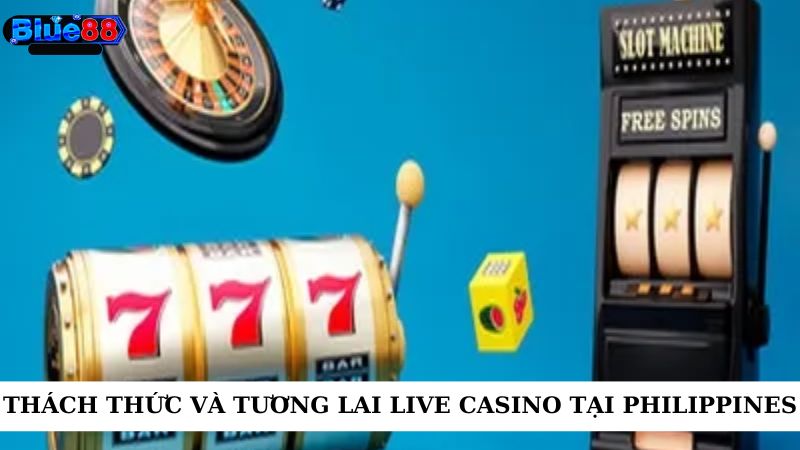 Thách thức và tương lai live casino tại philippines