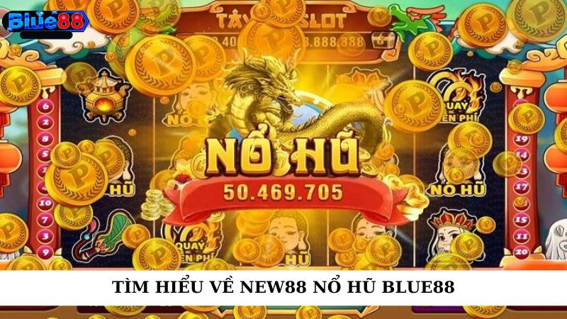 Tìm hiểu về New88 nổ hũ Blue88