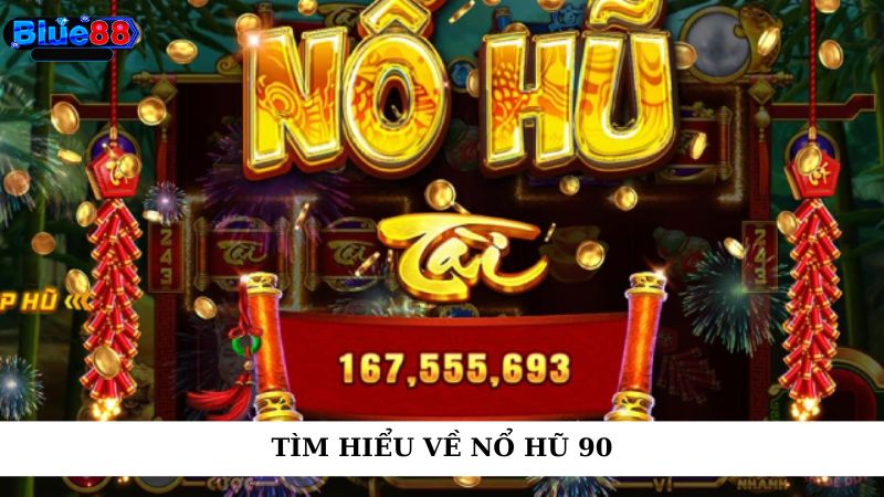 Tìm hiểu về nổ hũ 90