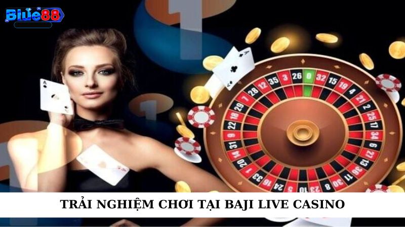Trải nghiệm chơi tại Baji live casino