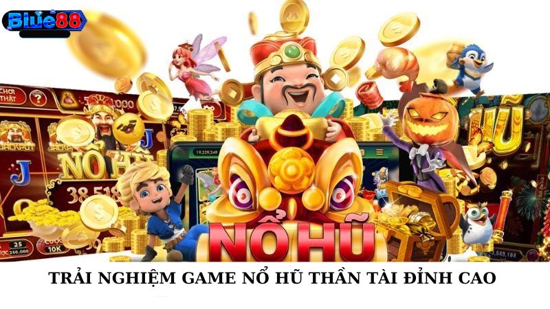 Trải nghiệm game nổ hũ thần tài đỉnh cao 